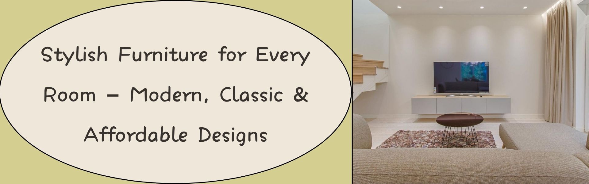 Stylish Furniture for Every Room – Modern, Classic & Affordable Designs
